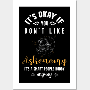 it's okay if you don't like astronomy, It's a smart people hobby anyway Posters and Art